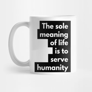 the sole meaning of life is to serve humanity Mug